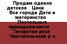 Продам одеяло детское › Цена ­ 400 - Все города Дети и материнство » Постельные принадлежности   . Татарстан респ.,Чистопольский р-н